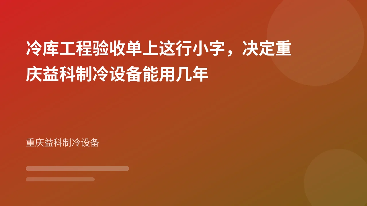 冷库工程验收单上这行小字，决定重庆益科制冷设备能用几年